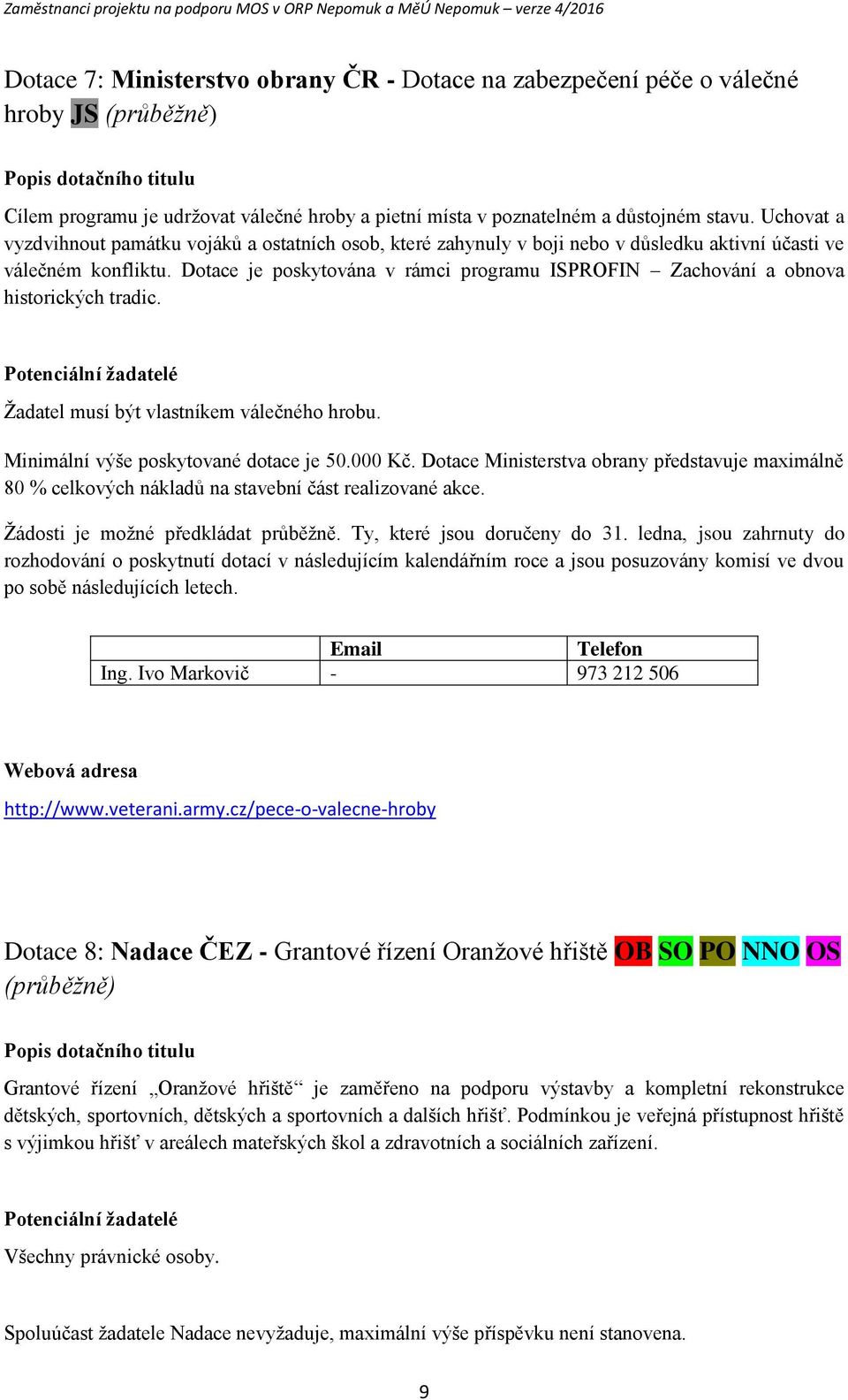 Dtace je pskytvána v rámci prgramu ISPROFIN Zachvání a bnva histrických tradic. Ptenciální žadatelé Žadatel musí být vlastníkem válečnéh hrbu. Minimální výše pskytvané dtace je 50.000 Kč.