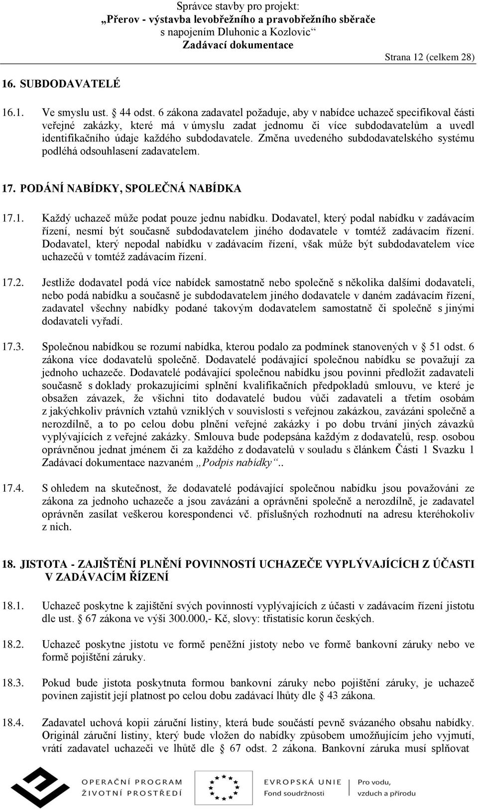 Změna uvedeného subdodavatelského systému podléhá odsouhlasení zadavatelem. 17. PODÁNÍ NABÍDKY, SPOLEČNÁ NABÍDKA 17.1. Každý uchazeč může podat pouze jednu nabídku.