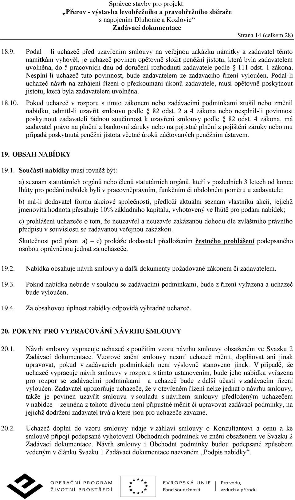 pracovních dnů od doručení rozhodnutí zadavatele podle 111 odst. 1 zákona. Nesplní-li uchazeč tuto povinnost, bude zadavatelem ze zadávacího řízení vyloučen.