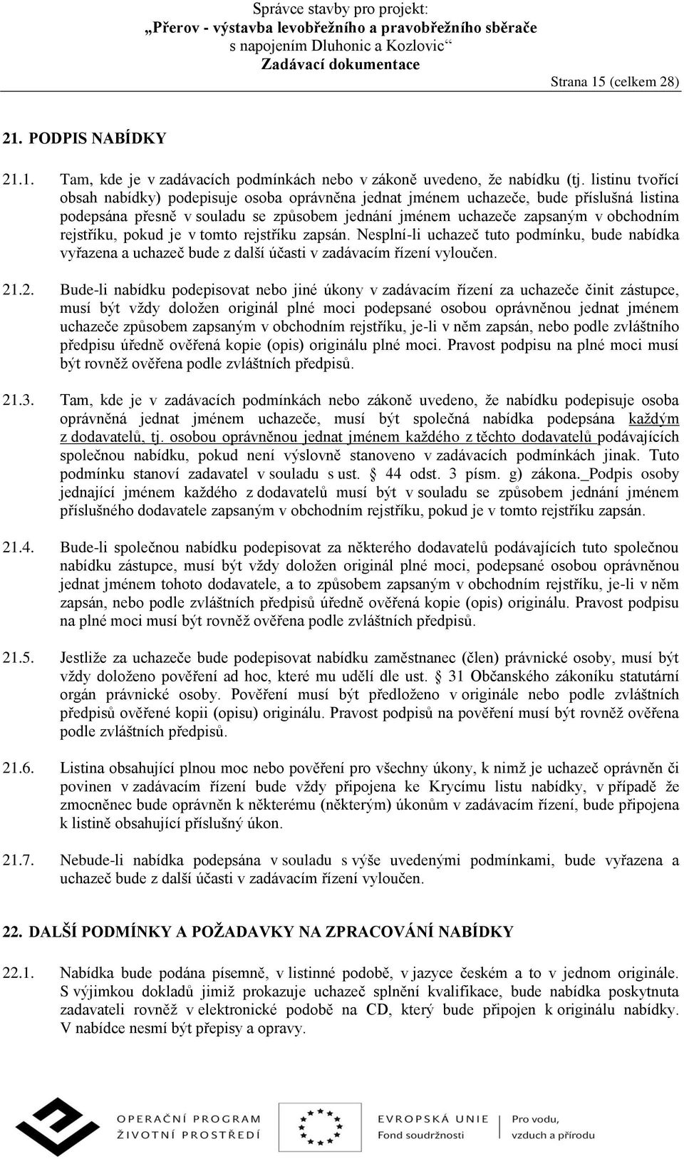 pokud je v tomto rejstříku zapsán. Nesplní-li uchazeč tuto podmínku, bude nabídka vyřazena a uchazeč bude z další účasti v zadávacím řízení vyloučen. 21