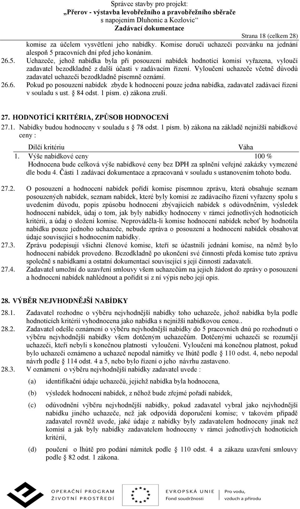 Vyloučení uchazeče včetně důvodů zadavatel uchazeči bezodkladně písemně oznámí. 26.6. Pokud po posouzení nabídek zbyde k hodnocení pouze jedna nabídka, zadavatel zadávací řízení v souladu s ust.