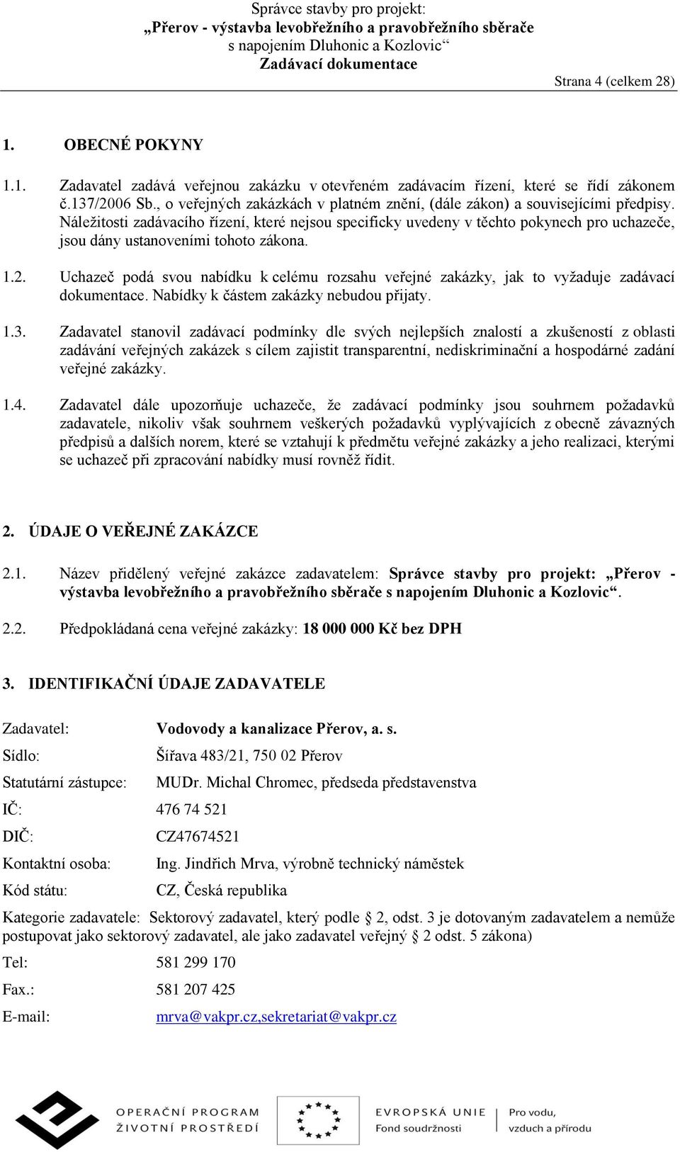 Náležitosti zadávacího řízení, které nejsou specificky uvedeny v těchto pokynech pro uchazeče, jsou dány ustanoveními tohoto zákona. 1.2.