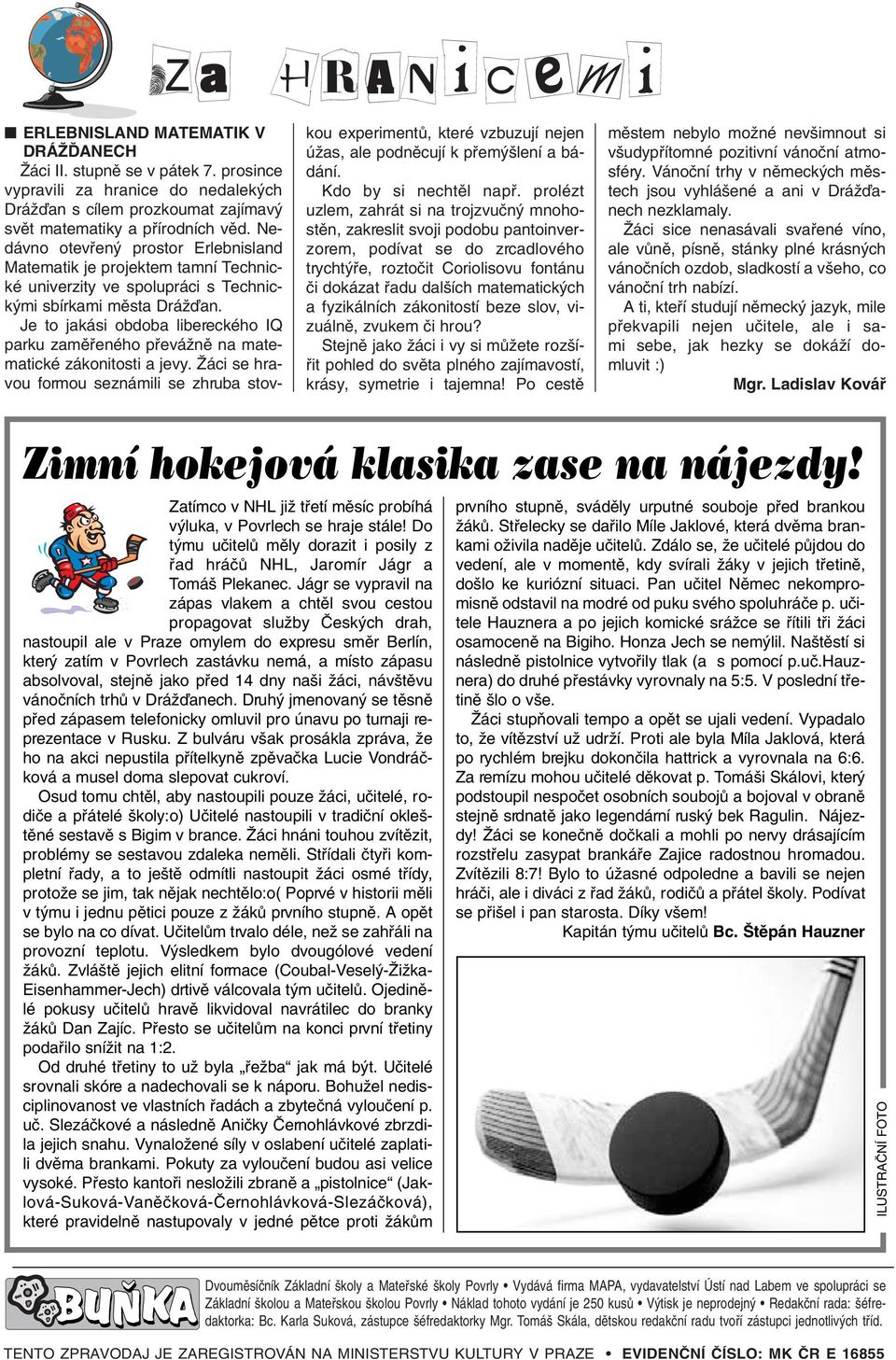 Je to jakási obdoba libereckého IQ parku zamûfieného pfieváïnû na matematické zákonitosti a jevy.