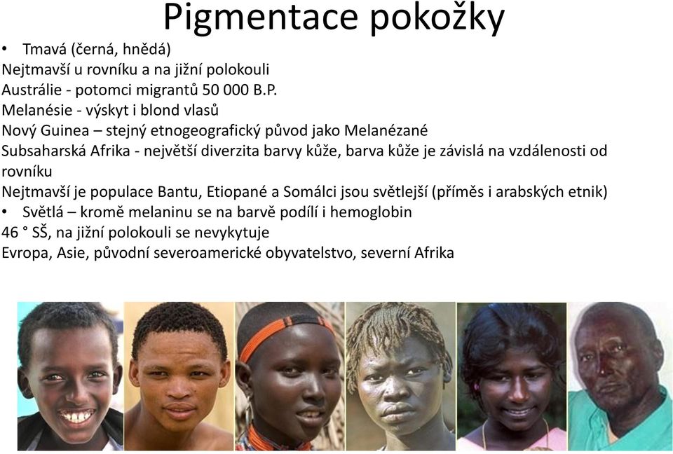 závislá na vzdálenosti od rovníku Nejtmavší je populace Bantu, Etiopané a Somálci jsou světlejší (příměs i arabských etnik) Světlá kromě