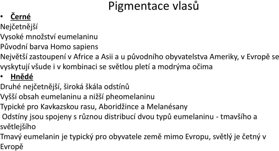 široká škála odstínů Vyšší obsah eumelaninu a nižší pheomelaninu Typické pro Kavkazskou rasu, Aboridžince a Melanésany Odstíny jsou