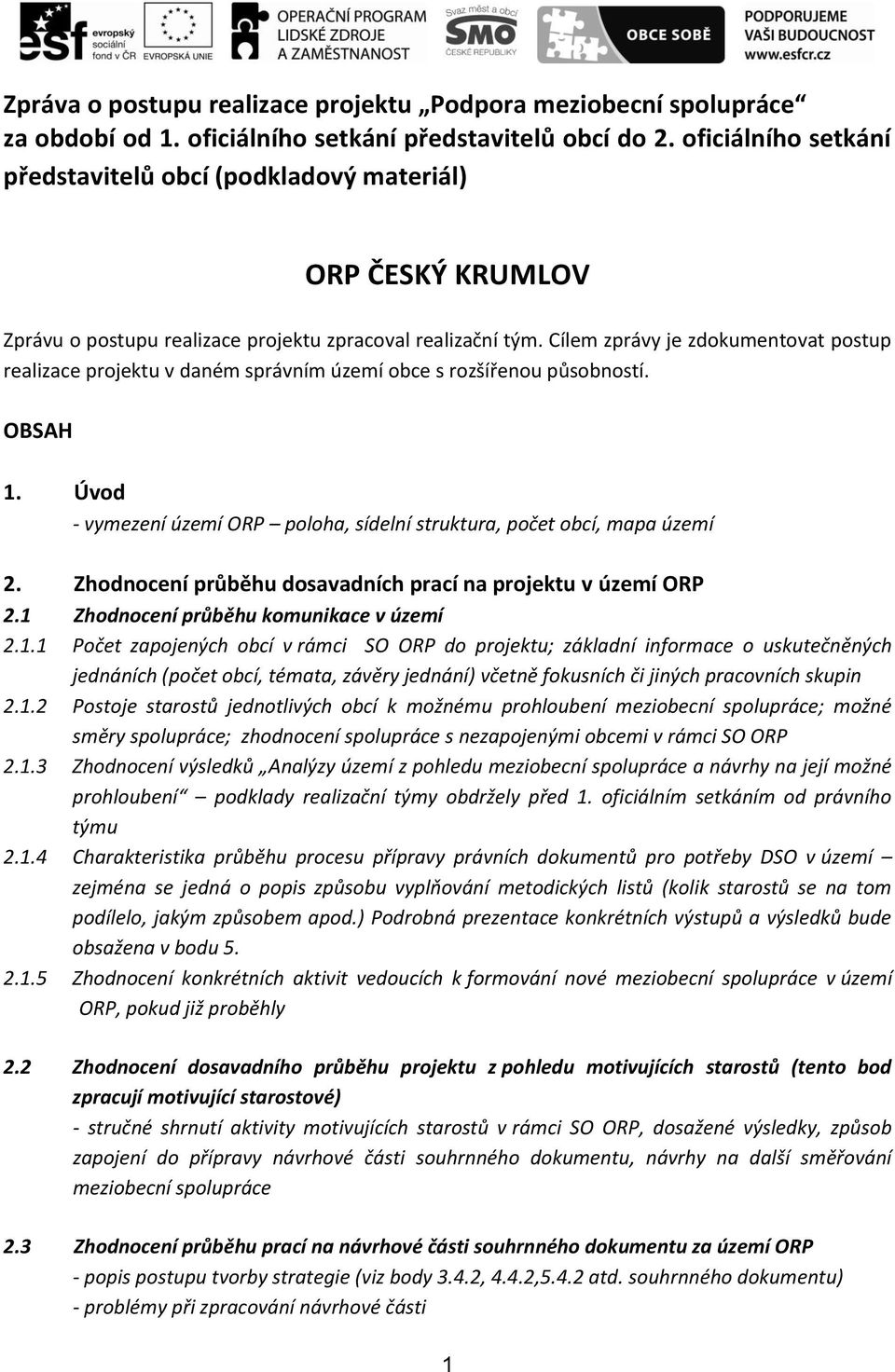 Cílem zprávy je zdokumentovat postup realizace projektu v daném správním území obce s rozšířenou působností. OBSAH 1. Úvod - vymezení území ORP poloha, sídelní struktura, počet obcí, mapa území 2.