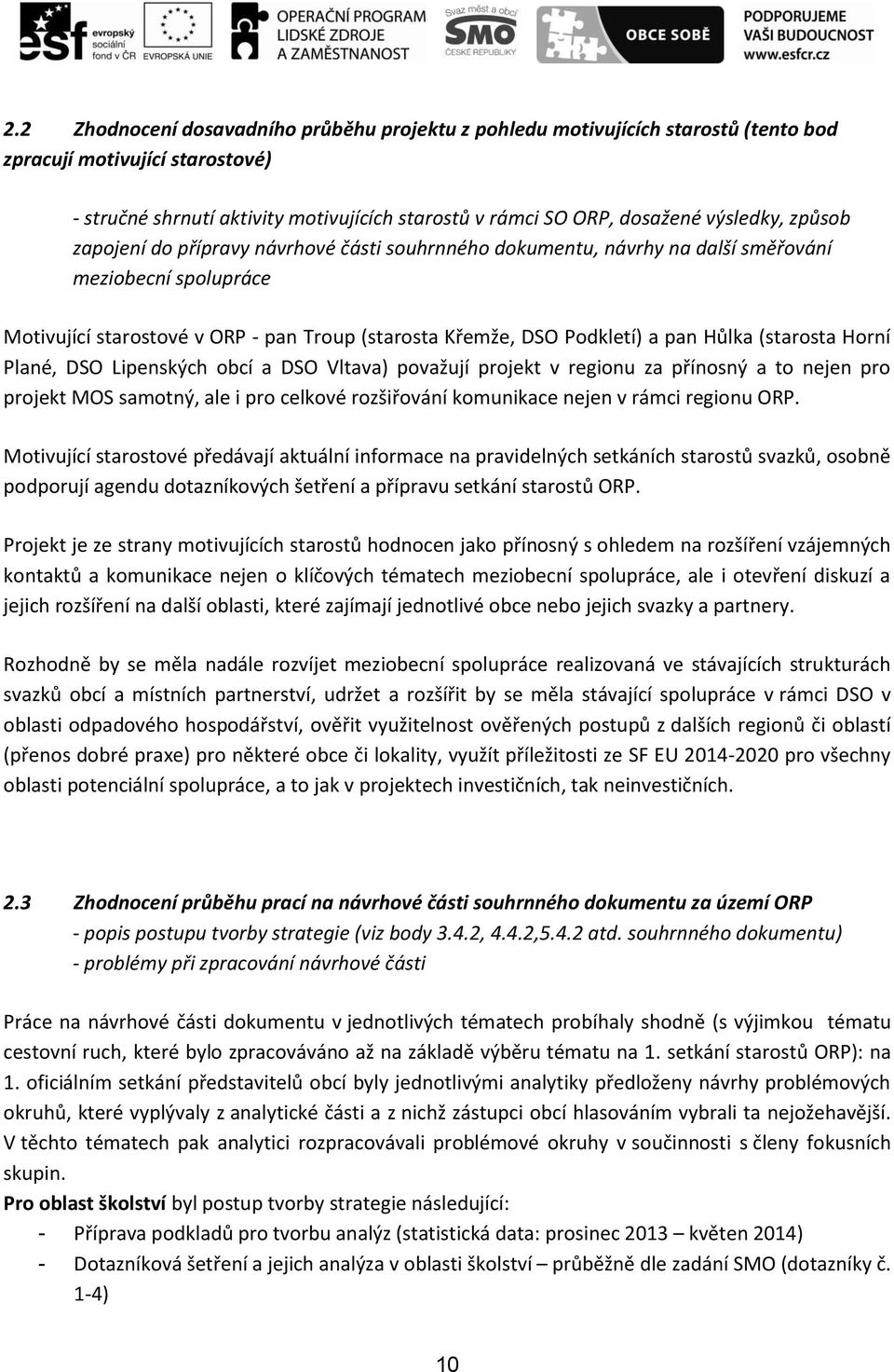 pan Hůlka (starosta Horní Plané, DSO Lipenských obcí a DSO Vltava) považují projekt v regionu za přínosný a to nejen pro projekt MOS samotný, ale i pro celkové rozšiřování komunikace nejen v rámci