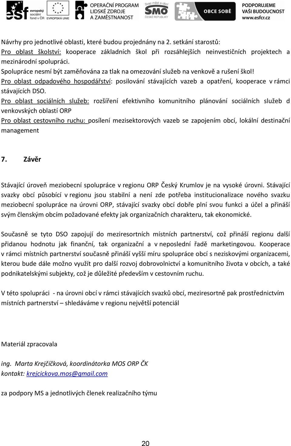 Pro oblast sociálních služeb: rozšíření efektivního komunitního plánování sociálních služeb d venkovských oblastí ORP Pro oblast cestovního ruchu: posílení mezisektorových vazeb se zapojením obcí,