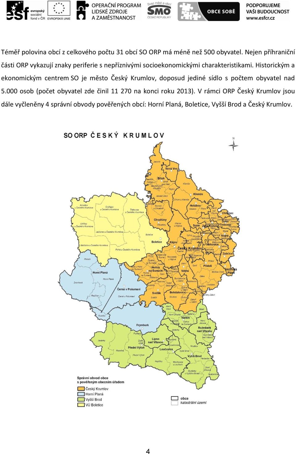 Historickým a ekonomickým centrem SO je město Český Krumlov, doposud jediné sídlo s počtem obyvatel nad 5.