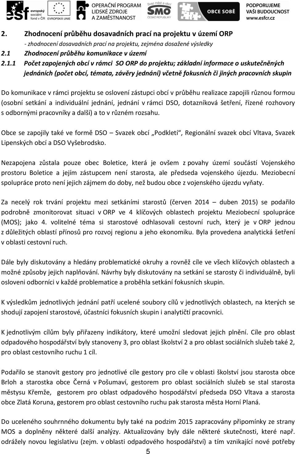 1 Počet zapojených obcí v rámci SO ORP do projektu; základní informace o uskutečněných jednáních (počet obcí, témata, závěry jednání) včetně fokusních či jiných pracovních skupin Do komunikace v