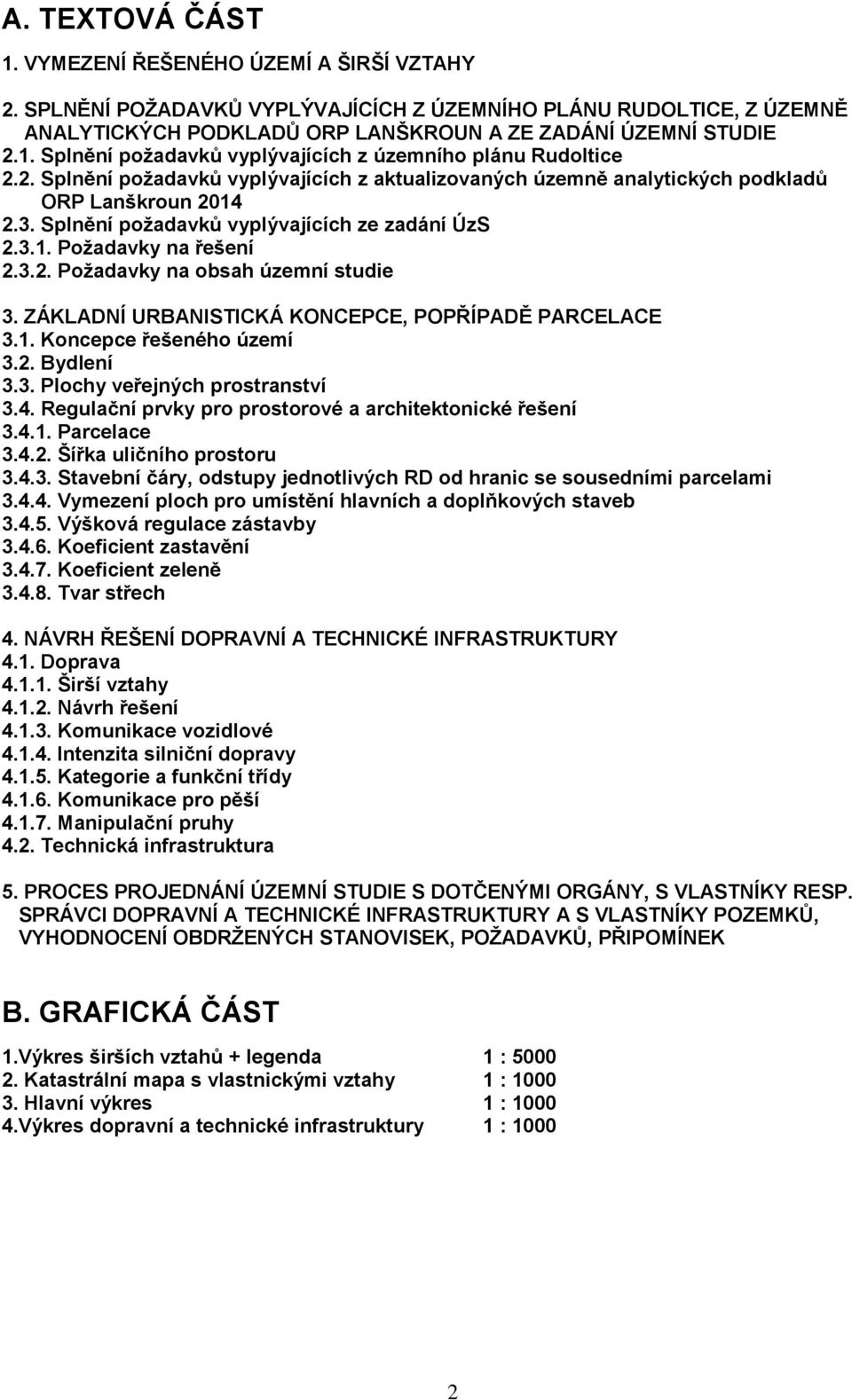 ZÁKLADNÍ URBANISTICKÁ KONCEPCE, POPŘÍPADĚ PARCELACE 3.1. Koncepce řešeného území 3.2. Bydlení 3.3. Plochy veřejných prostranství 3.4. Regulační prvky pro prostorové a architektonické řešení 3.4.1. Parcelace 3.