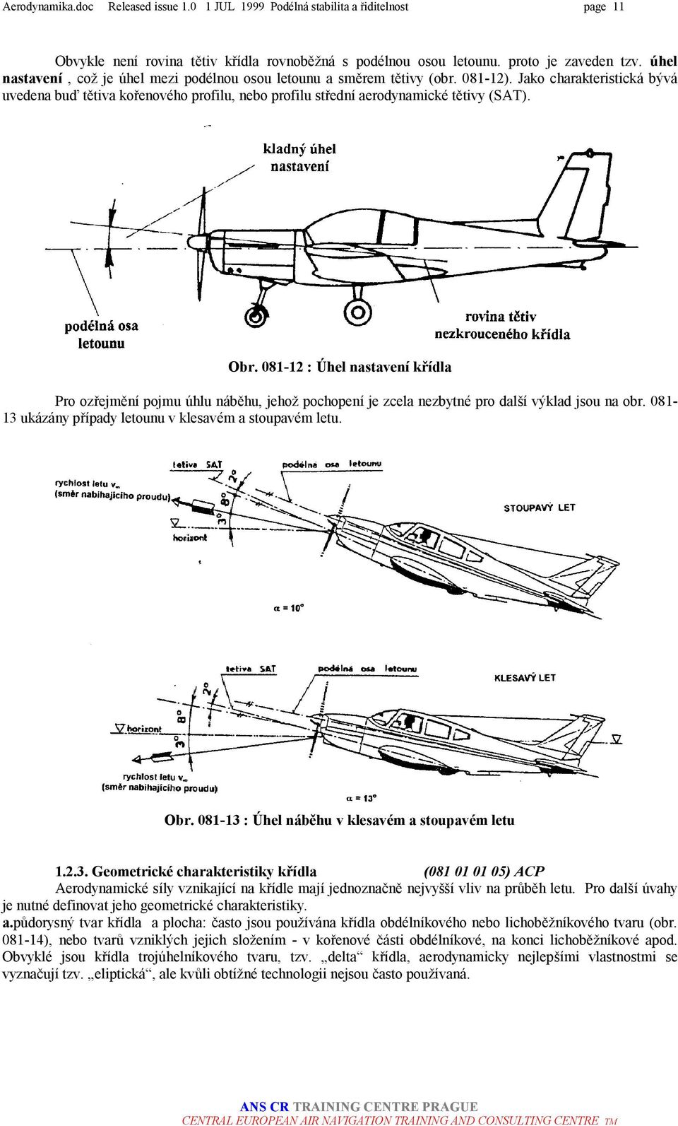 Jako charakteristickaby va uvedena buš tžtiva korenove ho profilu, nebo profilu strednı aerodynamicke tžtivy (SAT). Obr.