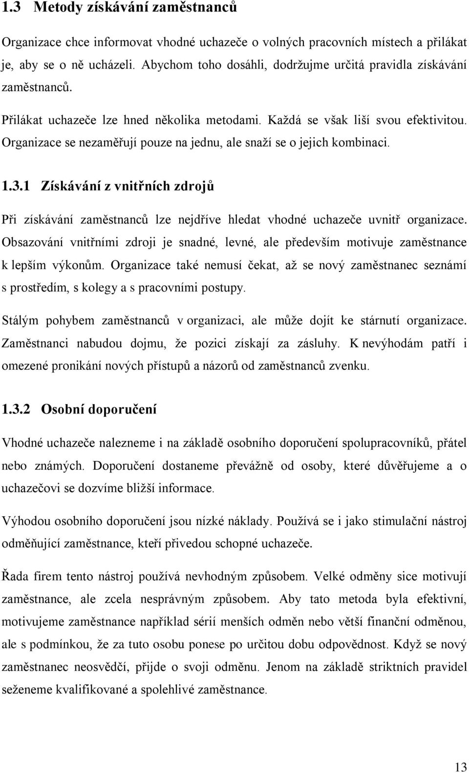 Organizace se nezaměřují pouze na jednu, ale snaţí se o jejich kombinaci. 1.3.1 Získávání z vnitřních zdrojů Při získávání zaměstnanců lze nejdříve hledat vhodné uchazeče uvnitř organizace.