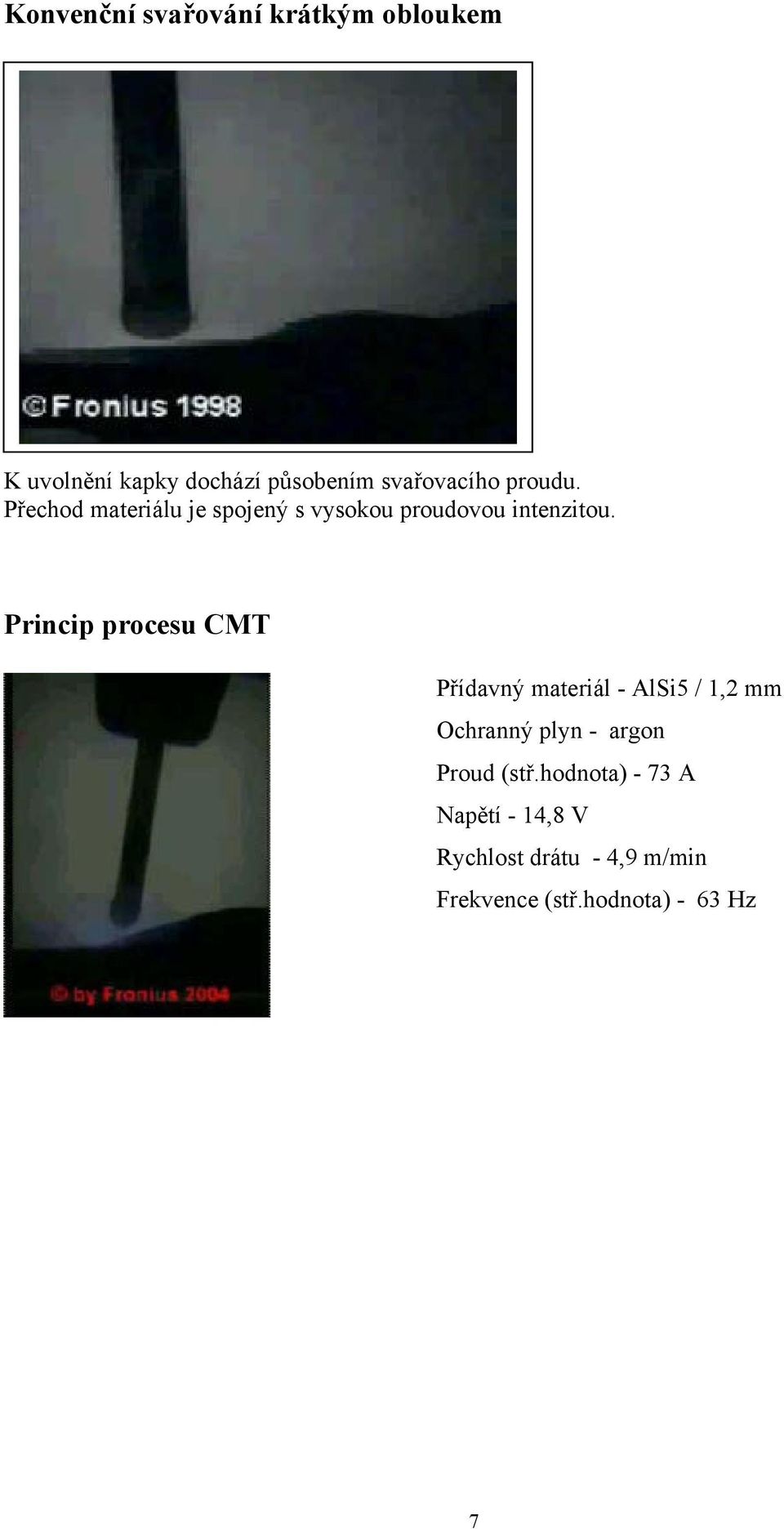 Princip procesu CMT Přídavný materiál - AlSi5 / 1,2 mm Ochranný plyn - argon Proud