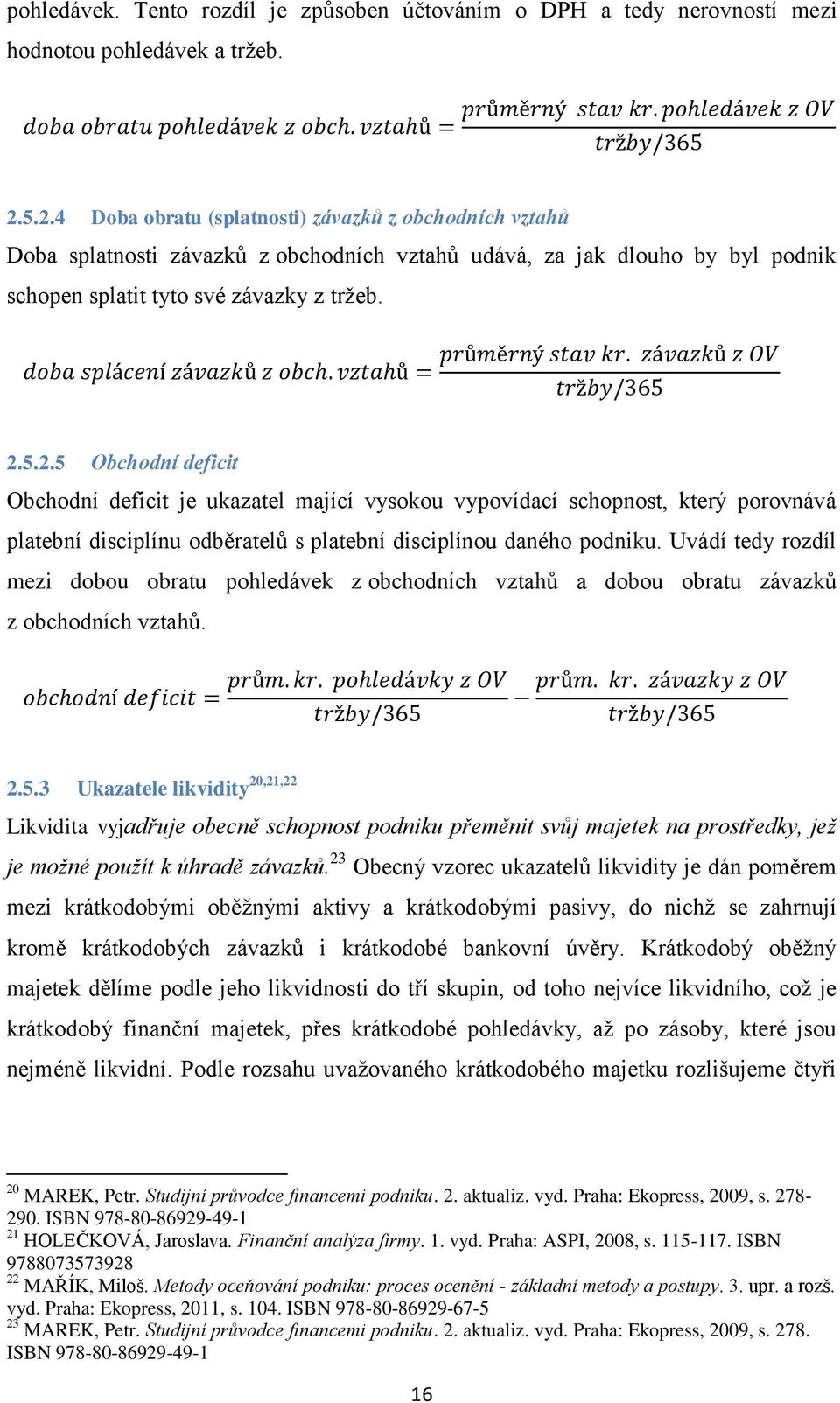 Uvádí tedy rozdíl mezi dobou obratu pohledávek z obchodních vztahů a dobou obratu závazků z obchodních vztahů. 2.5.