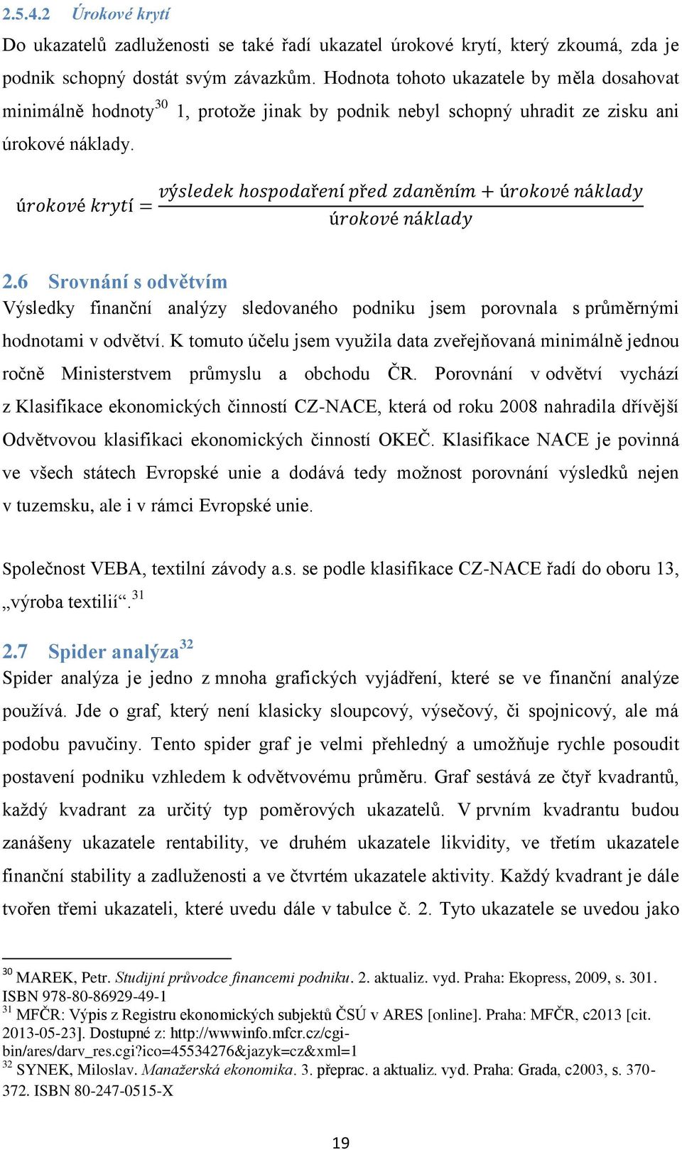 6 Srovnání s odvětvím Výsledky finanční analýzy sledovaného podniku jsem porovnala s průměrnými hodnotami v odvětví.