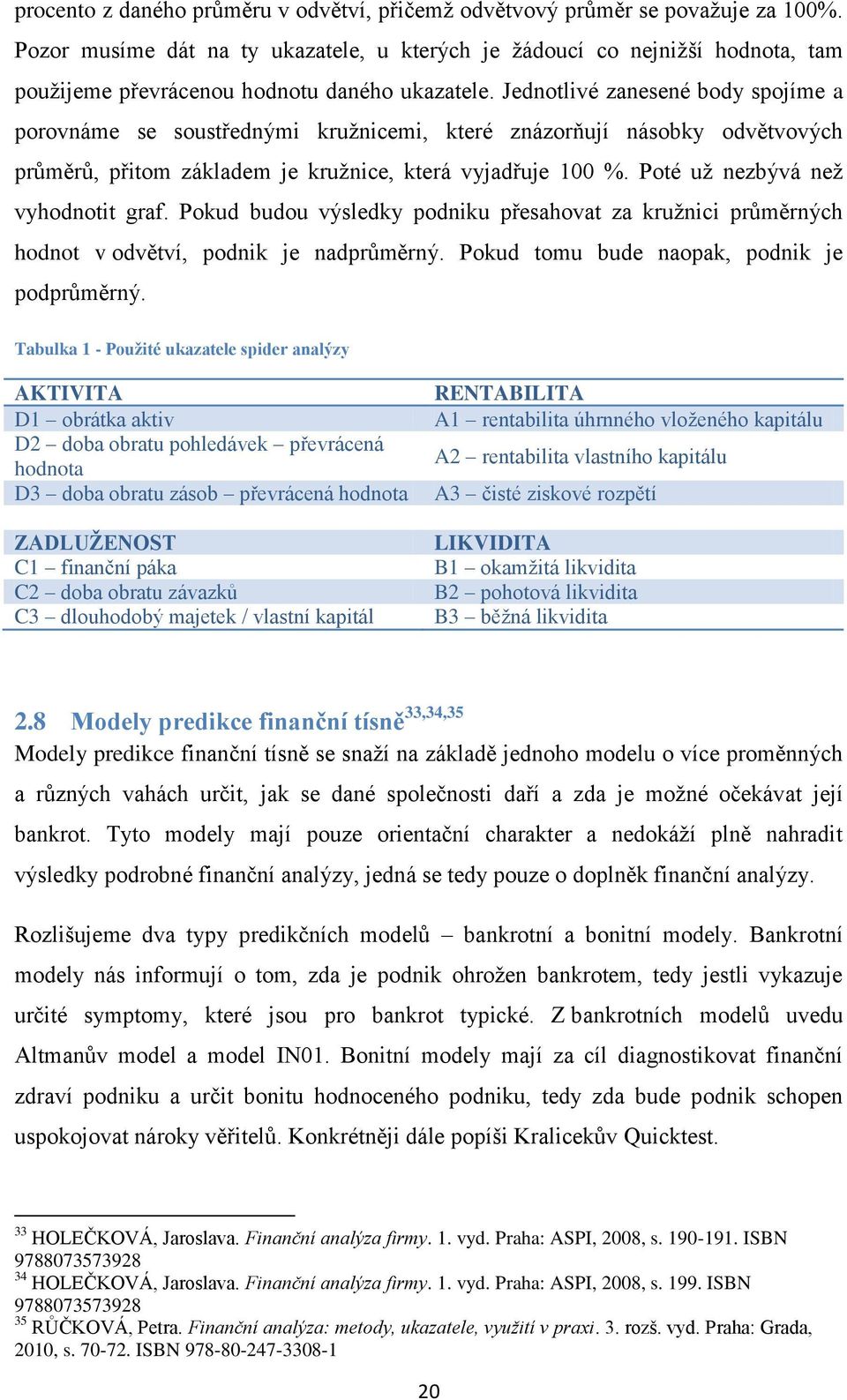 Jednotlivé zanesené body spojíme a porovnáme se soustřednými kružnicemi, které znázorňují násobky odvětvových průměrů, přitom základem je kružnice, která vyjadřuje 100 %.