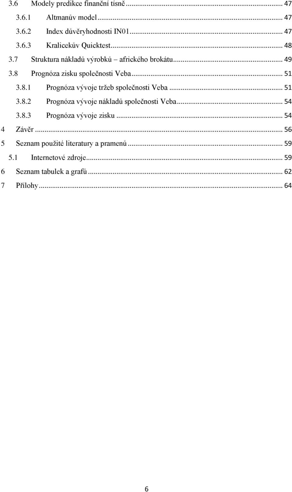 .. 51 3.8.2 Prognóza vývoje nákladů společnosti Veba... 54 3.8.3 Prognóza vývoje zisku... 54 4 Závěr.