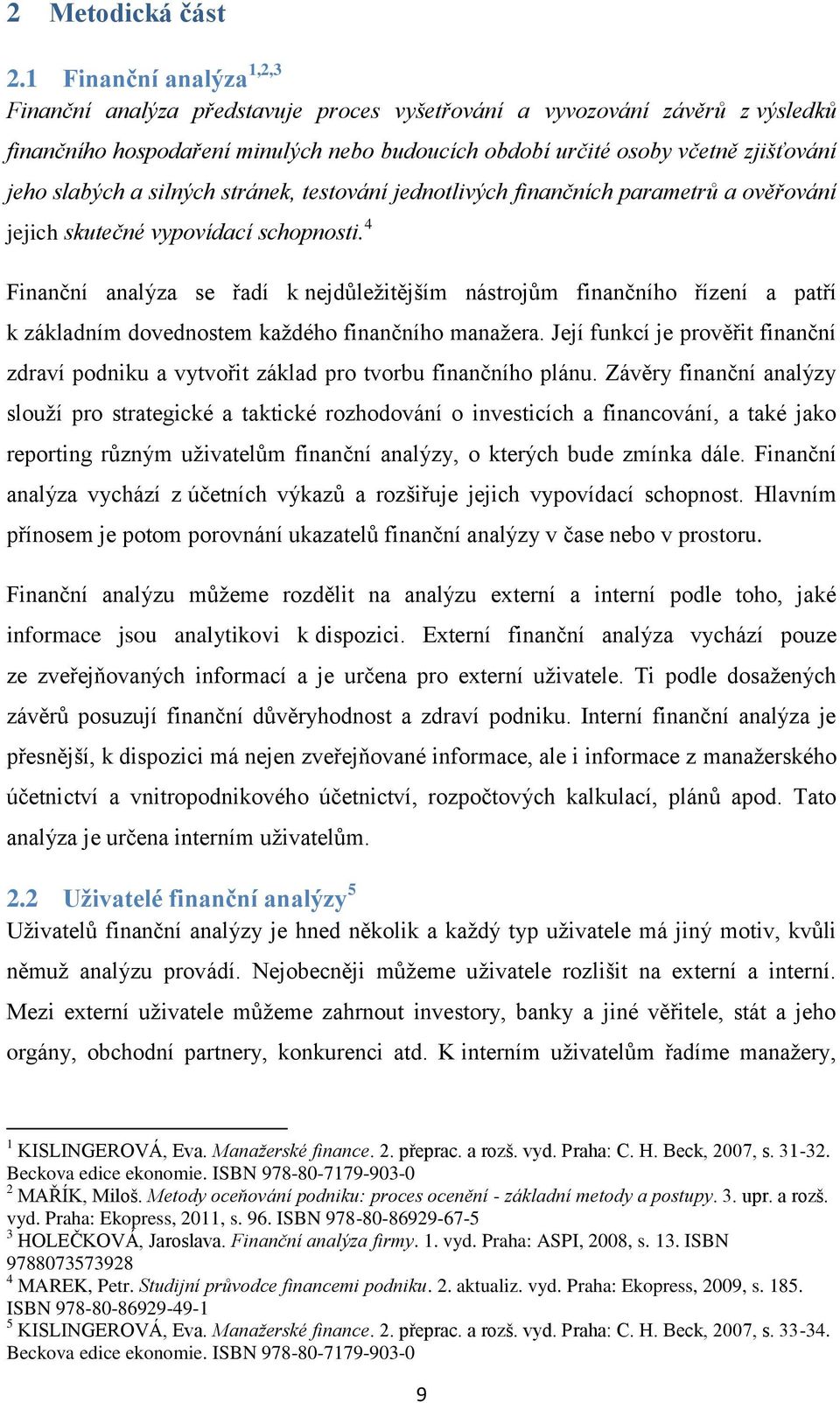 slabých a silných stránek, testování jednotlivých finančních parametrů a ověřování jejich skutečné vypovídací schopnosti.