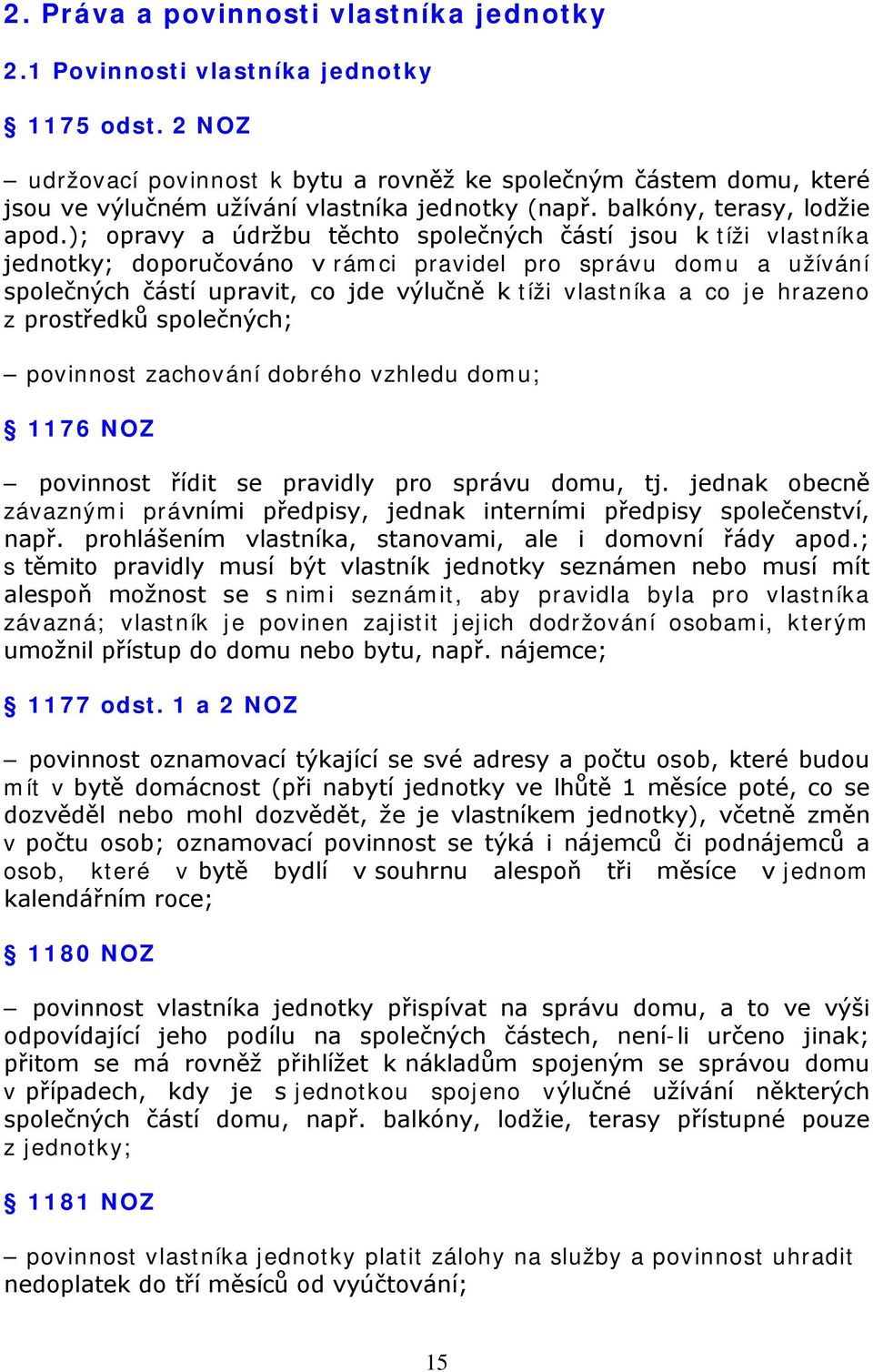 ); opravy a údržbu těchto společných částí jsou k tíži vlastníka jednotky; doporučováno v rámci pravidel pro správu domu a užívání společných částí upravit, co jde výlučně k tíži vlastníka a co je