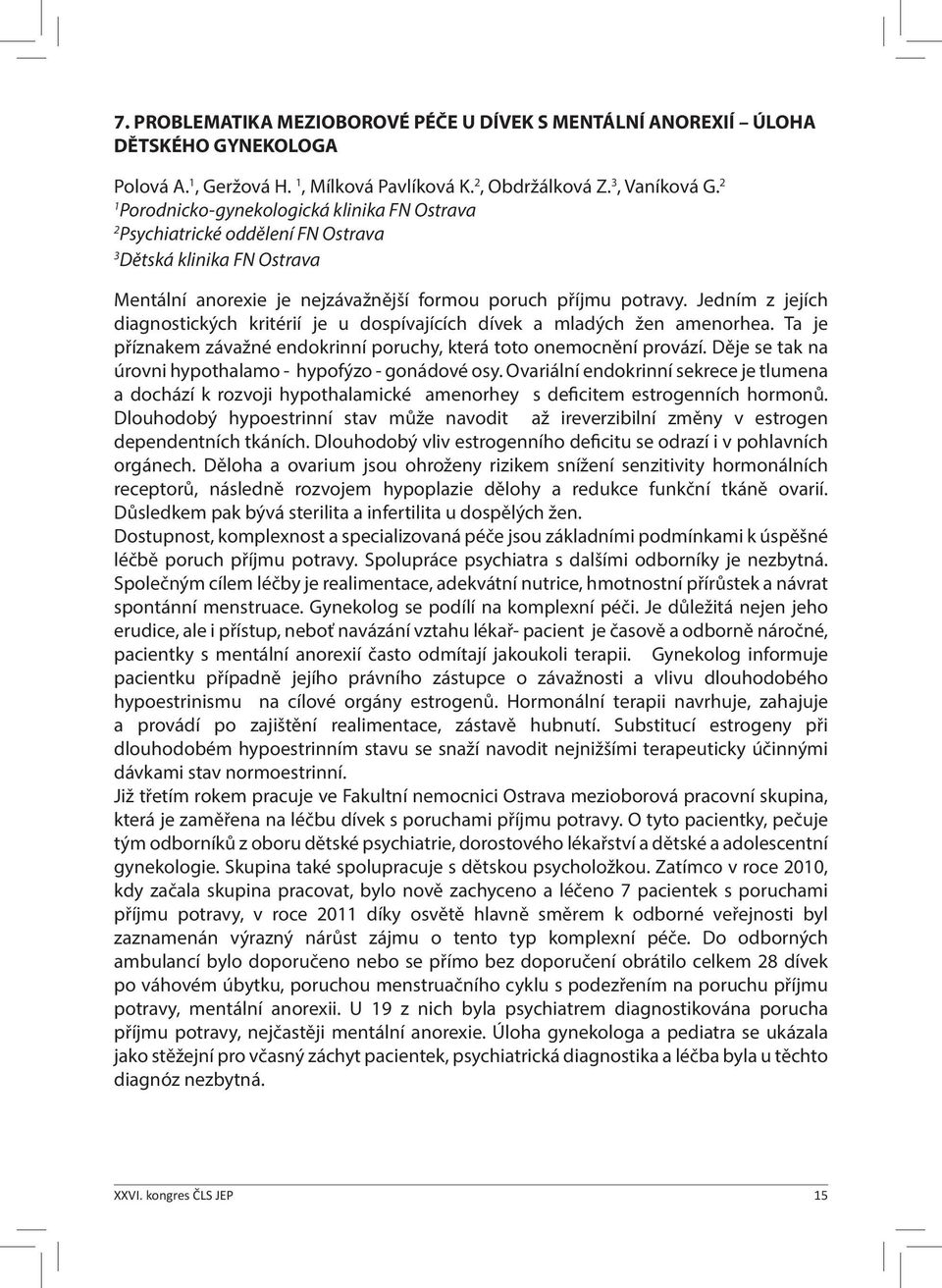 Jedním z jejích diagnostických kritérií je u dospívajících dívek a mladých žen amenorhea. Ta je příznakem závažné endokrinní poruchy, která toto onemocnění provází.