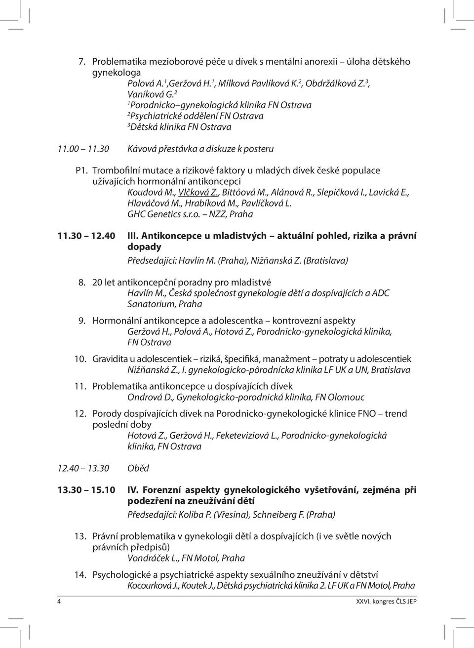 Trombofilní mutace a rizikové faktory u mladých dívek české populace užívajících hormonální antikoncepci Koudová M., Vlčková Z., Bittóová M., Alánová R., Slepičková I., Lavická E., Hlaváčová M.