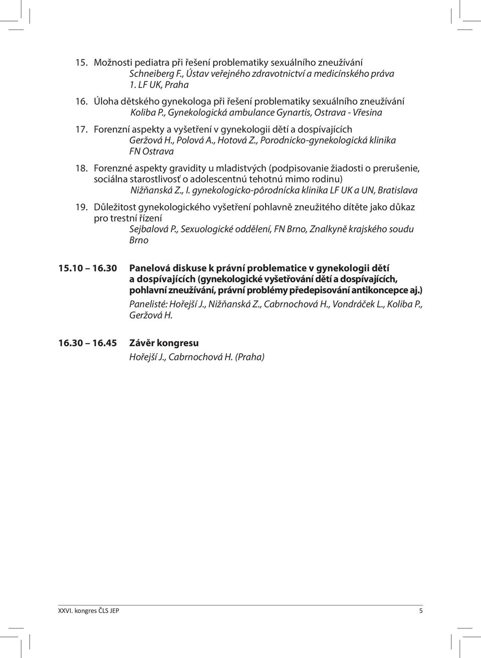 Forenzní aspekty a vyšetření v gynekologii dětí a dospívajících Geržová H., Polová A., Hotová Z., Porodnicko-gynekologická klinika FN Ostrava 18.