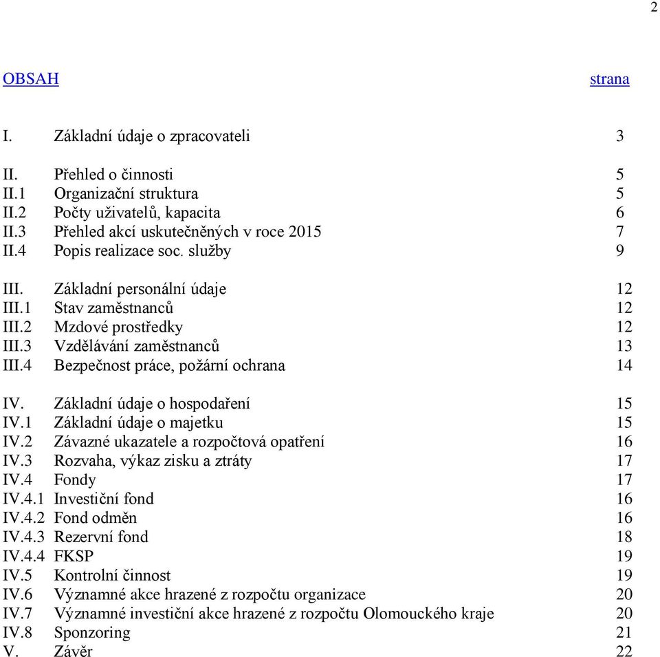 Základní údaje o hospodaření 15 IV.1 Základní údaje o majetku 15 IV.2 Závazné ukazatele a rozpočtová opatření 16 IV.3 Rozvaha, výkaz zisku a ztráty 17 IV.4 Fondy 17 IV.4.1 Investiční fond 16 IV.4.2 Fond odměn 16 IV.