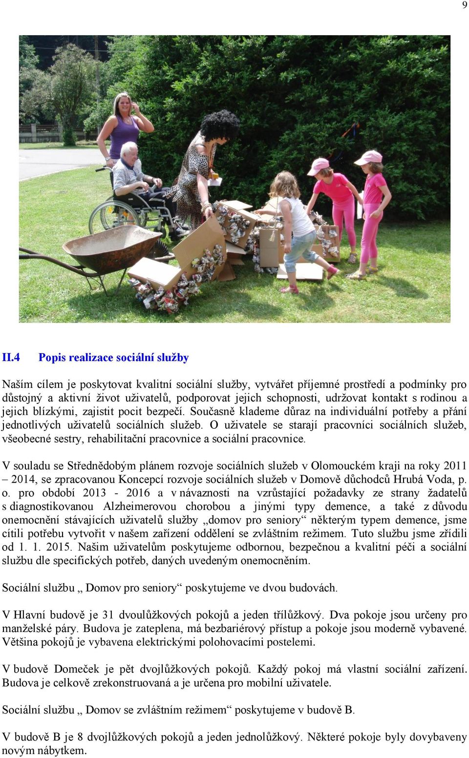 O uživatele se starají pracovníci sociálních služeb, všeobecné sestry, rehabilitační pracovnice a sociální pracovnice.