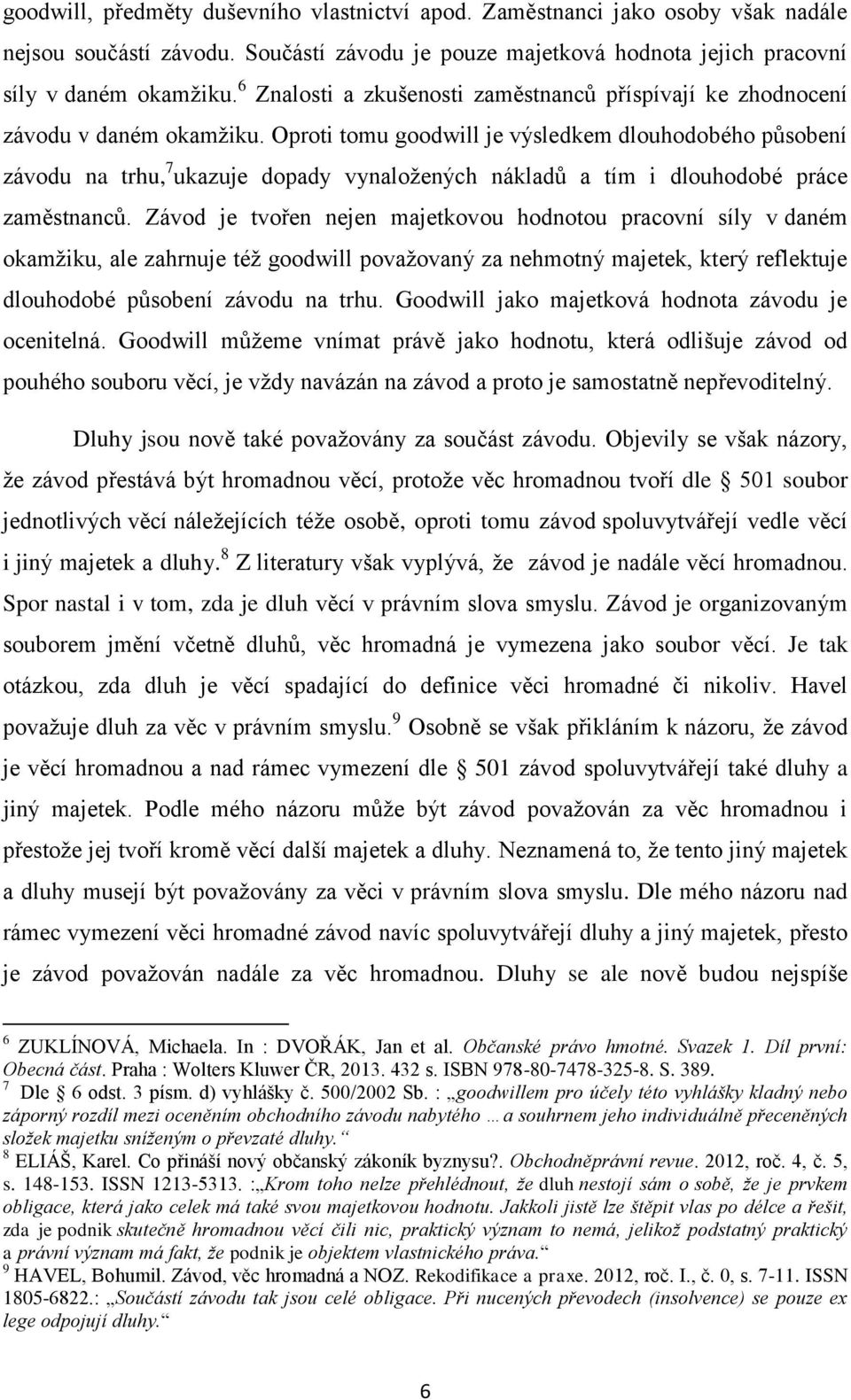 Oproti tomu goodwill je výsledkem dlouhodobého pŧsobení závodu na trhu, 7 ukazuje dopady vynaloţených nákladŧ a tím i dlouhodobé práce zaměstnancŧ.