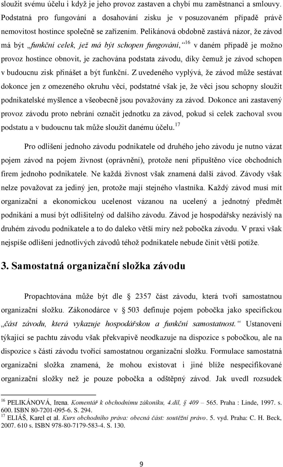 Pelikánová obdobně zastává názor, ţe závod má být funkční celek, jeţ má být schopen fungování, 16 v daném případě je moţno provoz hostince obnovit, je zachována podstata závodu, díky čemuţ je závod