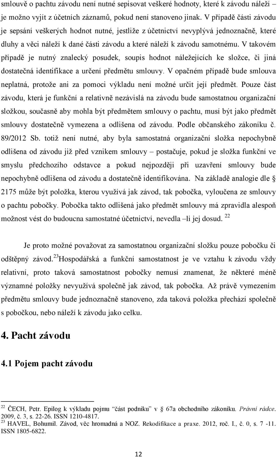 V takovém případě je nutný znalecký posudek, soupis hodnot náleţejících ke sloţce, či jiná dostatečná identifikace a určení předmětu smlouvy.