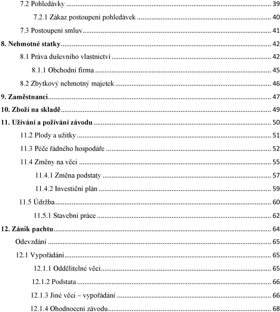 3 Péče řádného hospodáře... 52 11.4 Změny na věci... 55 11.4.1 Změna podstaty... 57 11.4.2 Investiční plán... 59 11.5 Údrţba... 60 11.5.1 Stavební práce... 62 12.