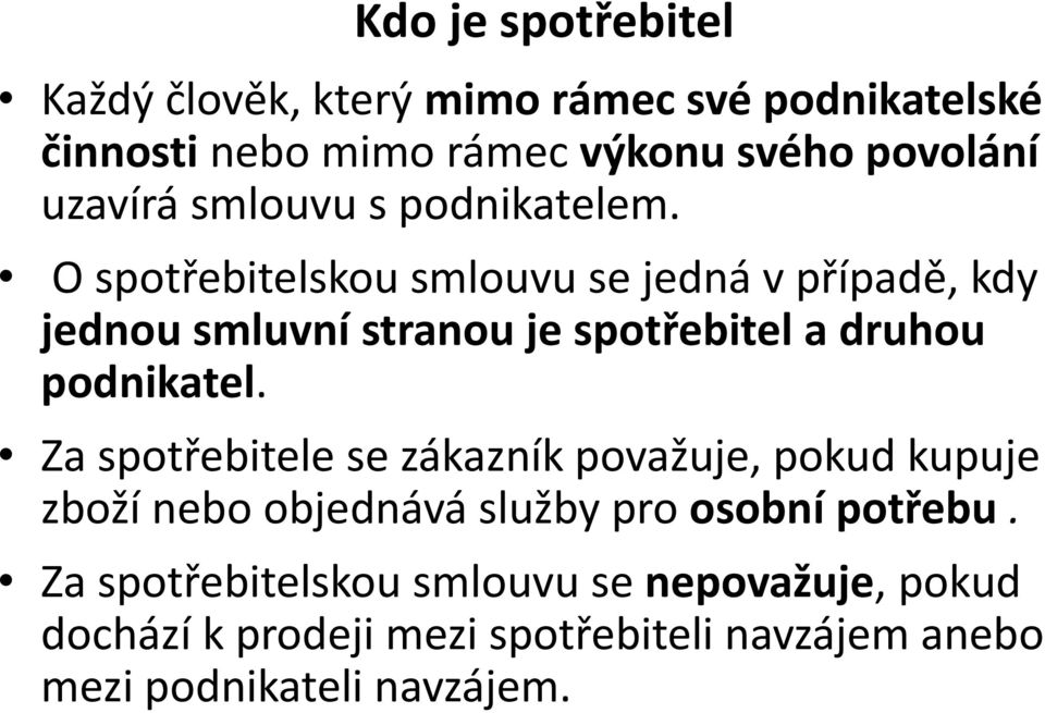 O spotřebitelskou smlouvu se jedná v případě, kdy jednou smluvní stranou je spotřebitel a druhou podnikatel.