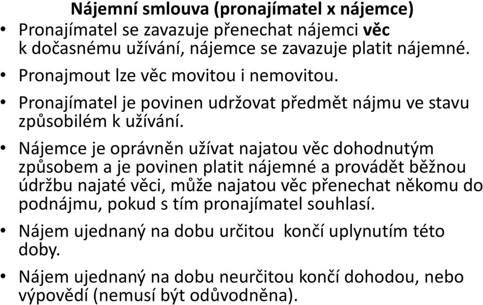 Nájemce je oprávněn užívat najatou věc dohodnutým způsobem a je povinen platit nájemné a provádět běžnou údržbu najaté věci, může najatou věc přenechat