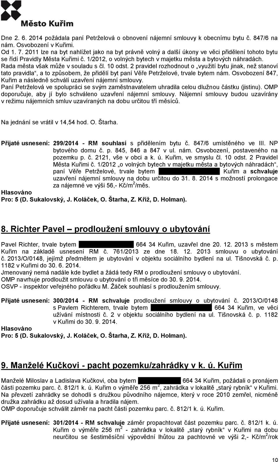 Rada města však může v souladu s čl. 10 odst. 2 pravidel rozhodnout o využití bytu jinak, než stanoví tato pravidla, a to způsobem, že přidělí byt paní Věře Petrželové, trvale bytem nám.