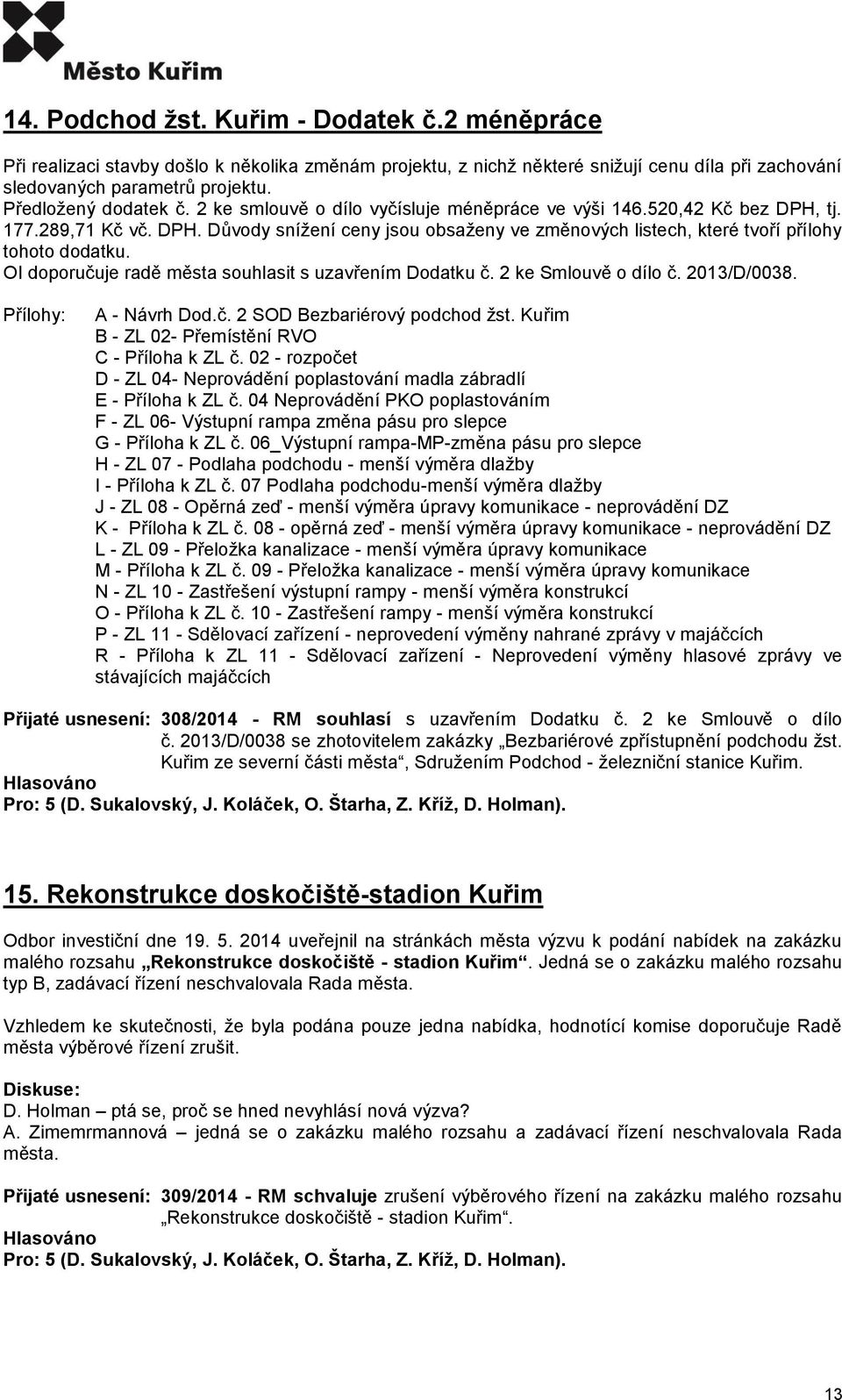 OI doporučuje radě města souhlasit s uzavřením Dodatku č. 2 ke Smlouvě o dílo č. 2013/D/0038. A - Návrh Dod.č. 2 SOD Bezbariérový podchod žst. Kuřim B - ZL 02- Přemístění RVO C - Příloha k ZL č.