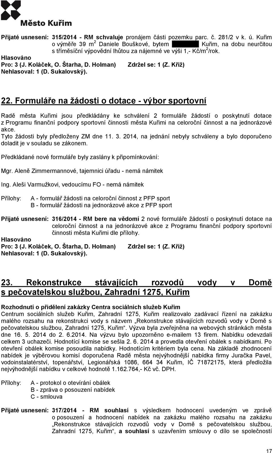 Holman) Zdržel se: 1 (Z. Kříž) Nehlasoval: 1 (D. Sukalovský). 22.