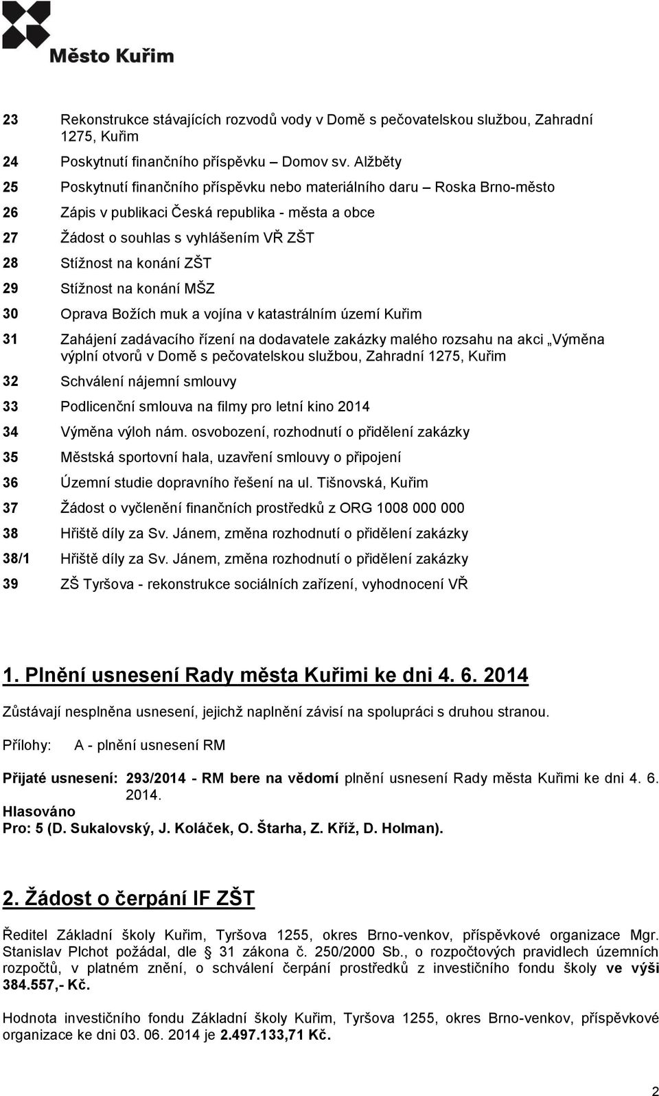 ZŠT 29 Stížnost na konání MŠZ 30 Oprava Božích muk a vojína v katastrálním území Kuřim 31 Zahájení zadávacího řízení na dodavatele zakázky malého rozsahu na akci Výměna výplní otvorů v Domě s