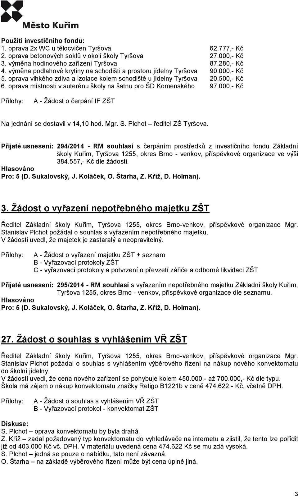 oprava místnosti v suterénu školy na šatnu pro ŠD Komenského 97.000,- Kč A - Žádost o čerpání IF ZŠT Na jednání se dostavil v 14,10 hod. Mgr. S. Plchot ředitel ZŠ Tyršova.