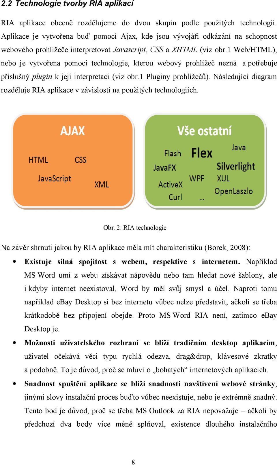 1 Web/HTML), nebo je vytvořena pomocí technologie, kterou webový prohlížeč nezná a potřebuje příslušný plugin k její interpretaci (viz obr.1 Pluginy prohlížečů).