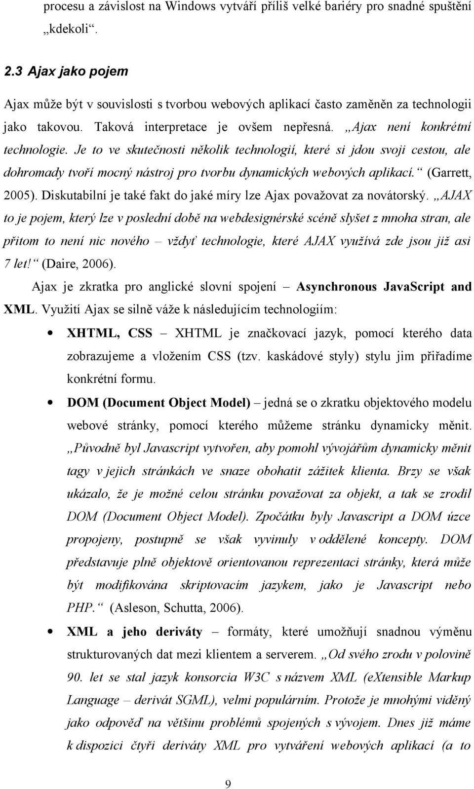 Je to ve skutečnosti několik technologií, které si jdou svoji cestou, ale dohromady tvoří mocný nástroj pro tvorbu dynamických webových aplikací. (Garrett, 2005).