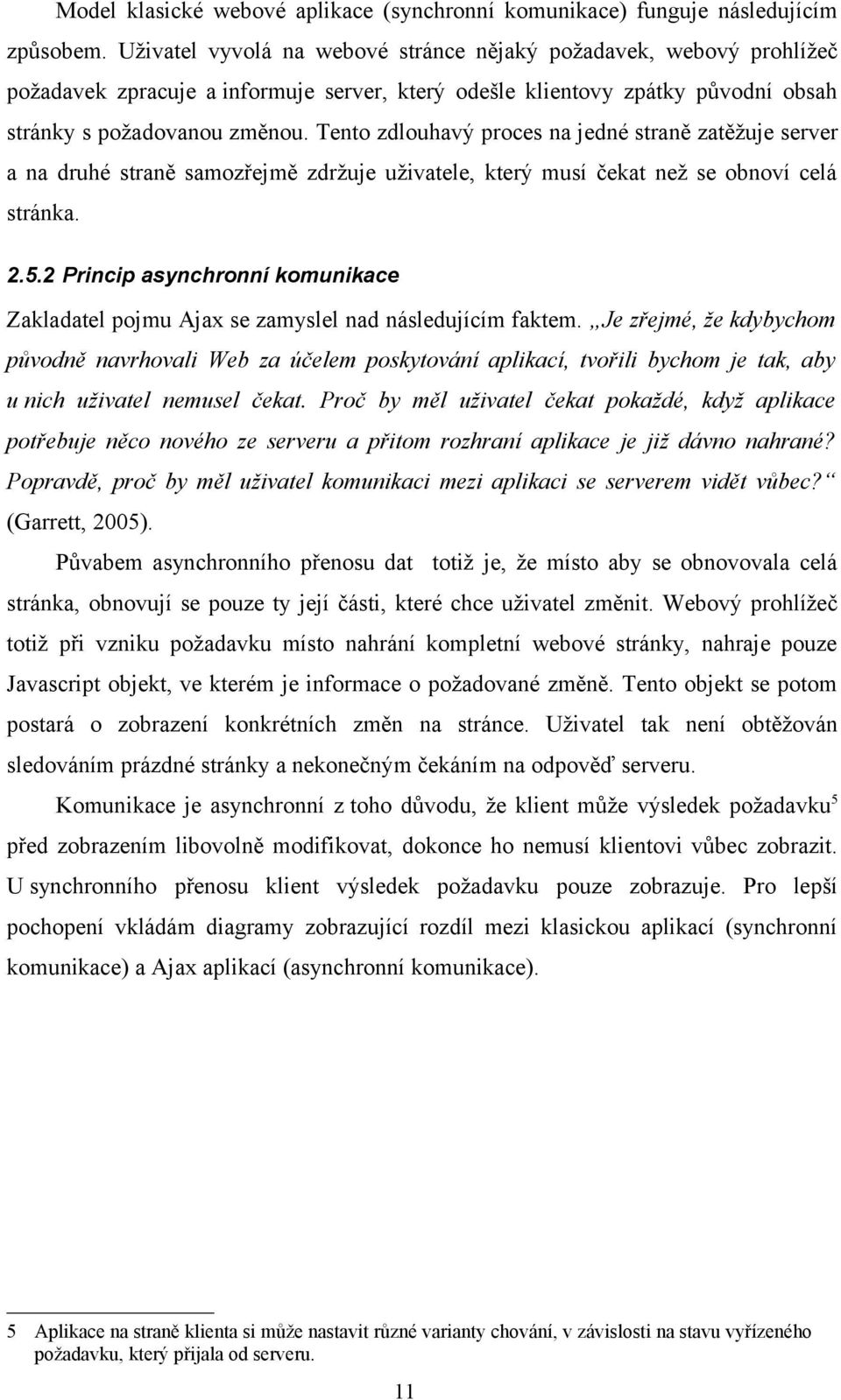 Tento zdlouhavý proces na jedné straně zatěžuje server a na druhé straně samozřejmě zdržuje uživatele, který musí čekat než se obnoví celá stránka. 2.5.