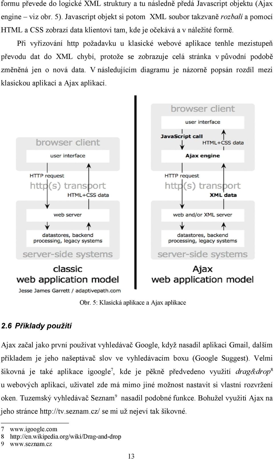 Při vyřizování http požadavku u klasické webové aplikace tenhle mezistupeň převodu dat do XML chybí, protože se zobrazuje celá stránka v původní podobě změněná jen o nová data.