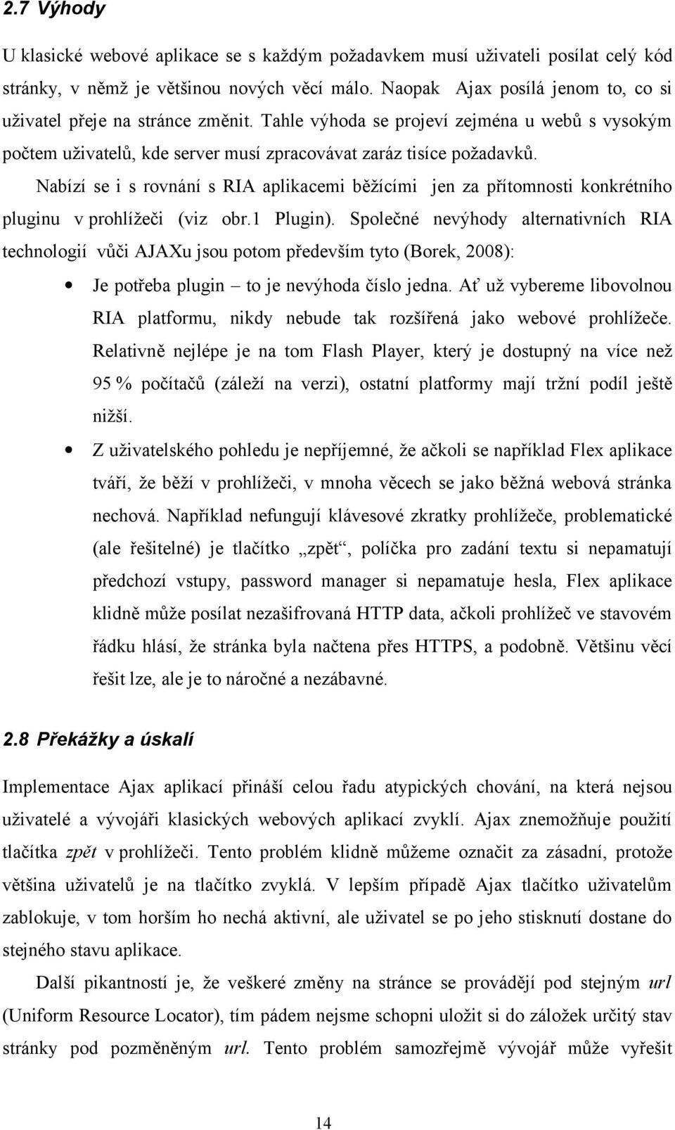 Nabízí se i s rovnání s RIA aplikacemi běžícími jen za přítomnosti konkrétního pluginu v prohlížeči (viz obr.1 Plugin).