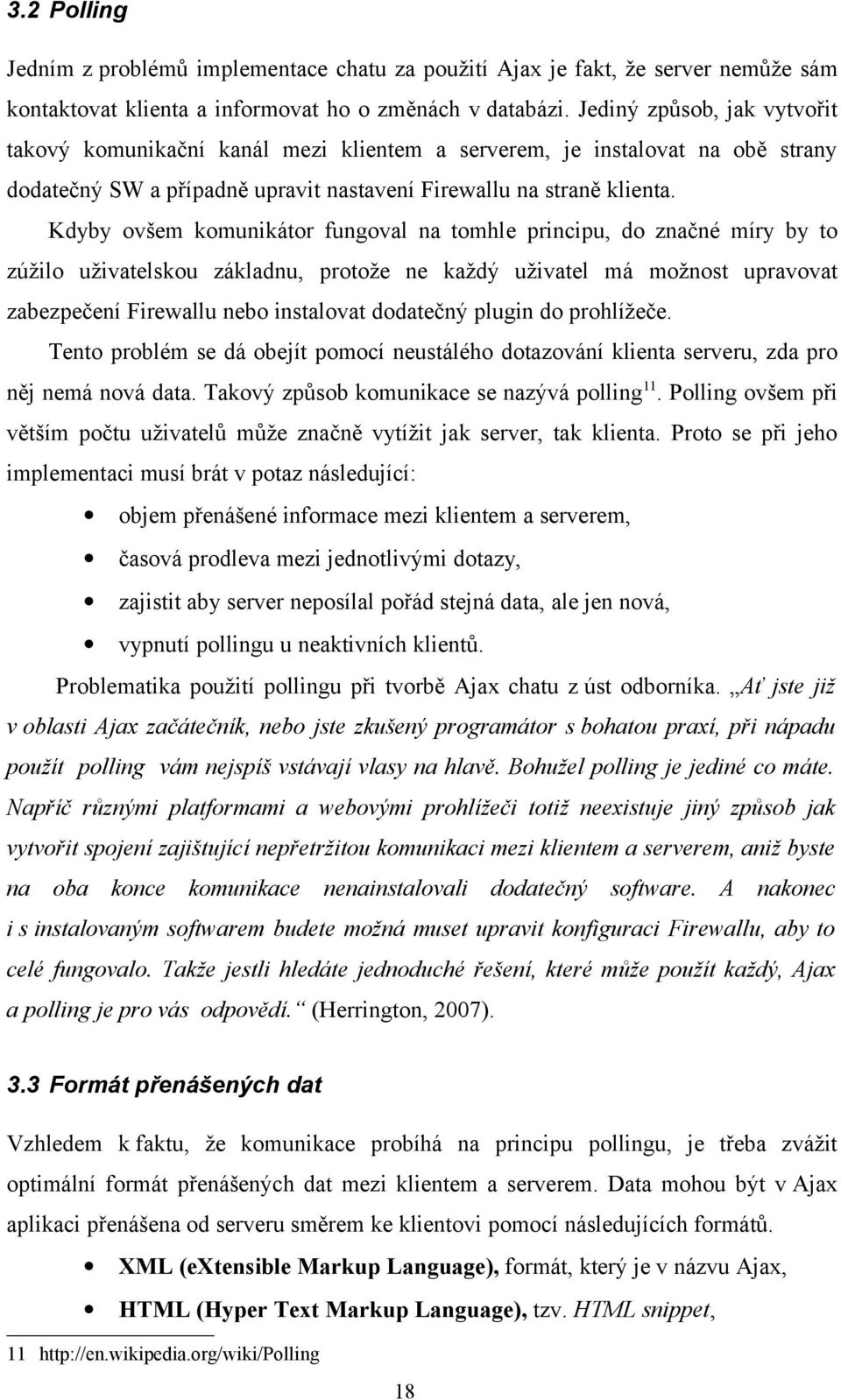 Kdyby ovšem komunikátor fungoval na tomhle principu, do značné míry by to zúžilo uživatelskou základnu, protože ne každý uživatel má možnost upravovat zabezpečení Firewallu nebo instalovat dodatečný