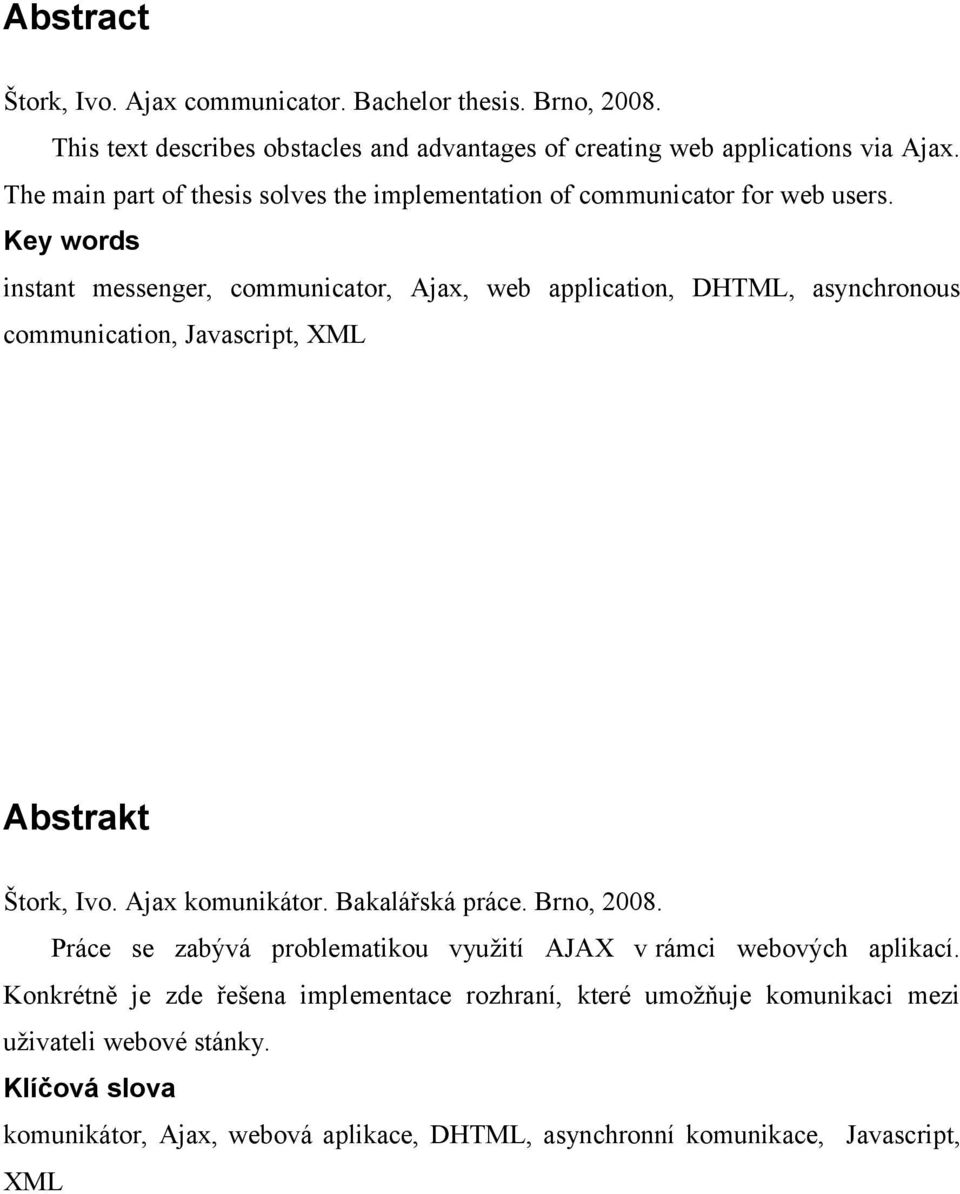 Key words instant messenger, communicator, Ajax, web application, DHTML, asynchronous communication, Javascript, XML Abstrakt Štork, Ivo. Ajax komunikátor. Bakalářská práce.