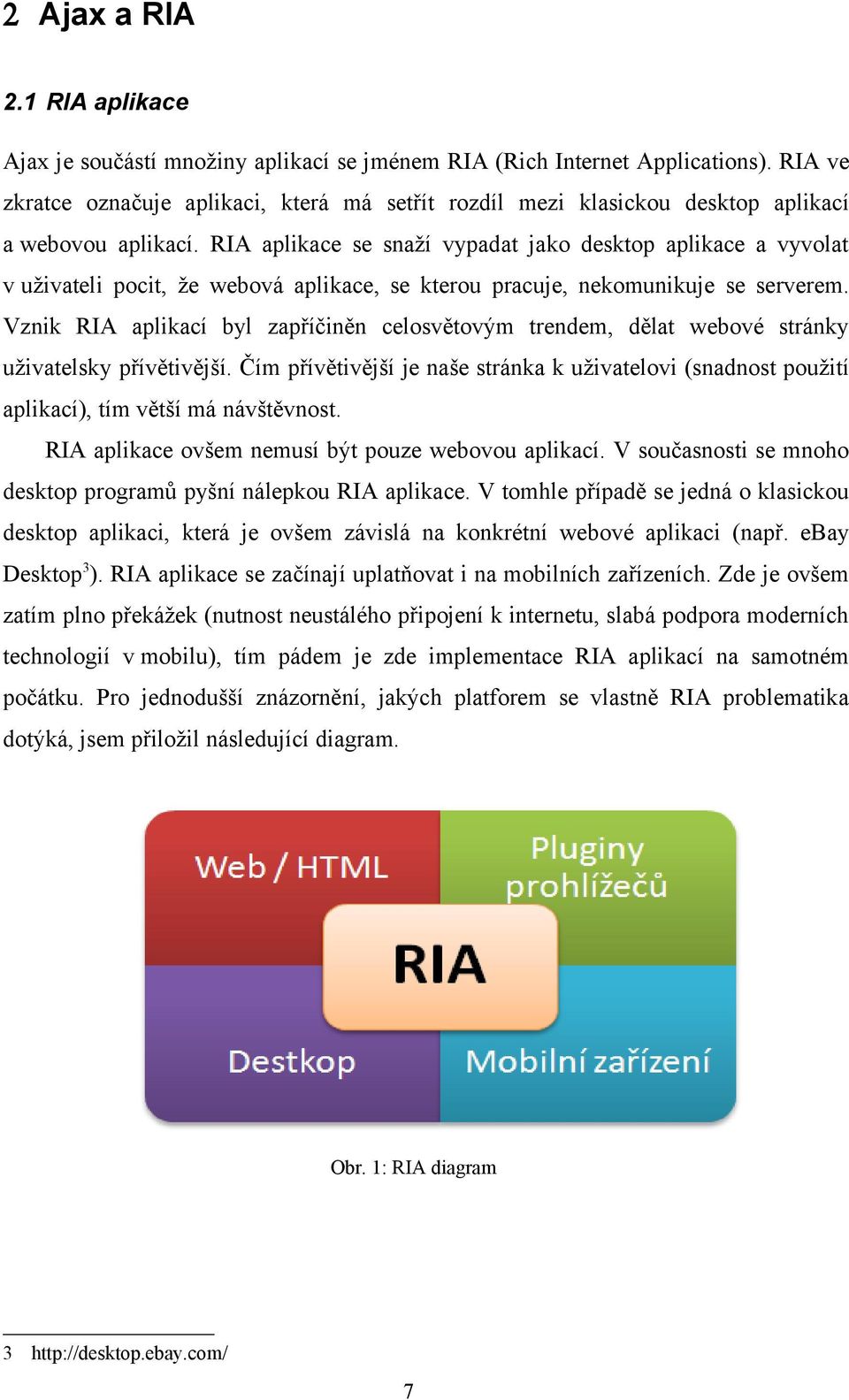 RIA aplikace se snaží vypadat jako desktop aplikace a vyvolat v uživateli pocit, že webová aplikace, se kterou pracuje, nekomunikuje se serverem.