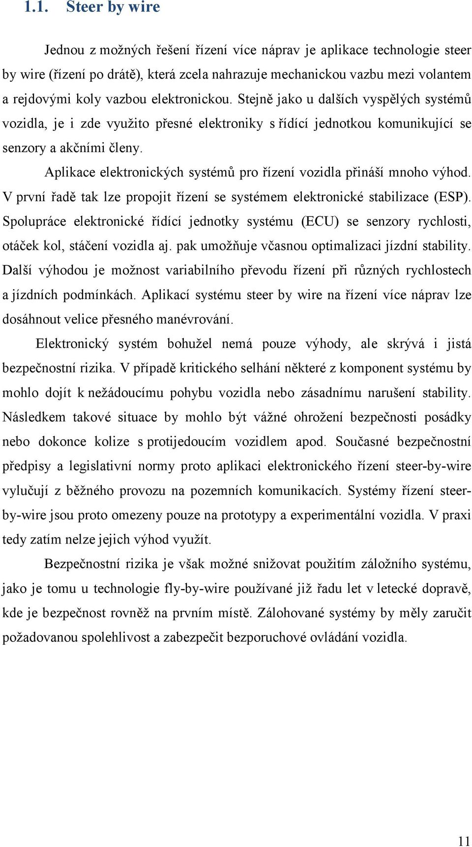 Aplikace elektronických systémů pro řízení vozidla přináší mnoho výhod. V první řadě tak lze propojit řízení se systémem elektronické stabilizace (ESP).