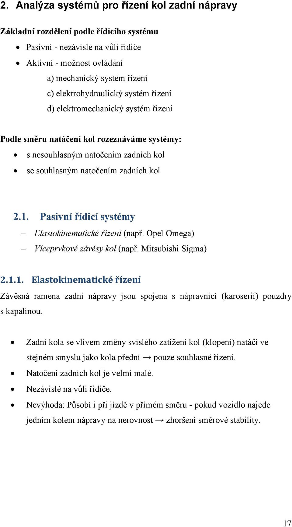 Pasivní řídicí systémy Elastokinematické řízení (např. Opel Omega) Víceprvkové závěsy kol (např. Mitsubishi Sigma) 2.1.